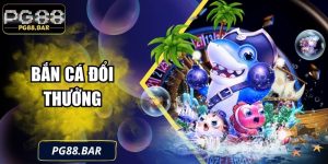 Bắn Cá Đổi Thưởng PG88 – Trải Nghiệm Sống Động, Thưởng Lớn